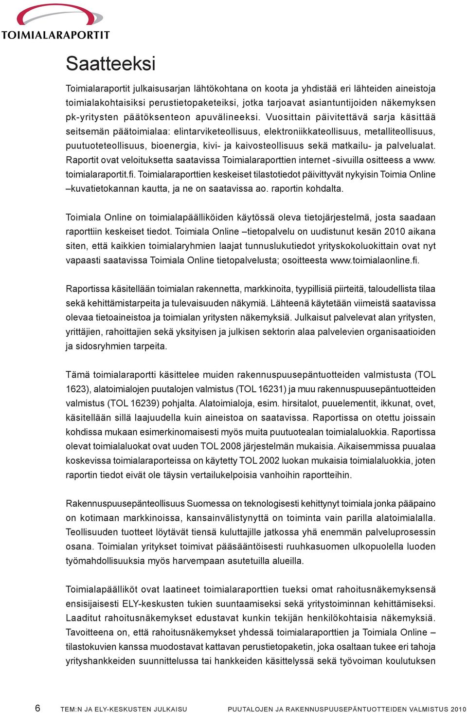 Vuosittain päivitettävä sarja käsittää seitsemän päätoimialaa: elintarviketeollisuus, elektroniikkateollisuus, metalliteollisuus, puutuoteteollisuus, bioenergia, kivi- ja kaivosteollisuus sekä