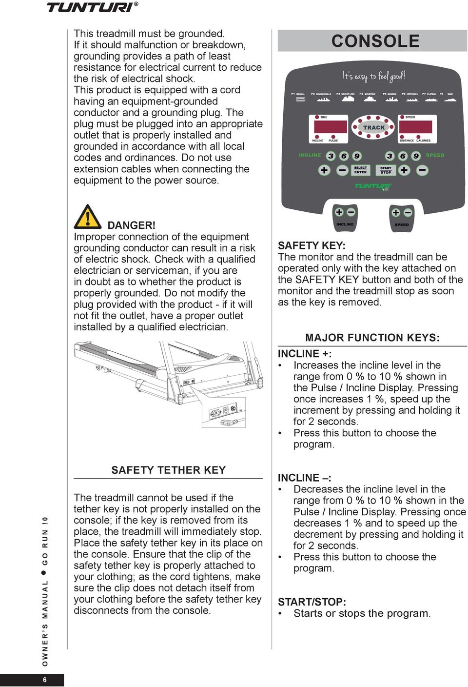 The plug must be plugged into an appropriate outlet that is properly installed and grounded in accordance with all local codes and ordinances.