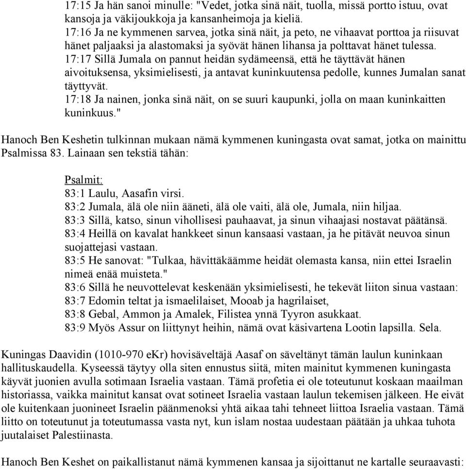 17:17 Sillä Jumala on pannut heidän sydämeensä, että he täyttävät hänen aivoituksensa, yksimielisesti, ja antavat kuninkuutensa pedolle, kunnes Jumalan sanat täyttyvät.