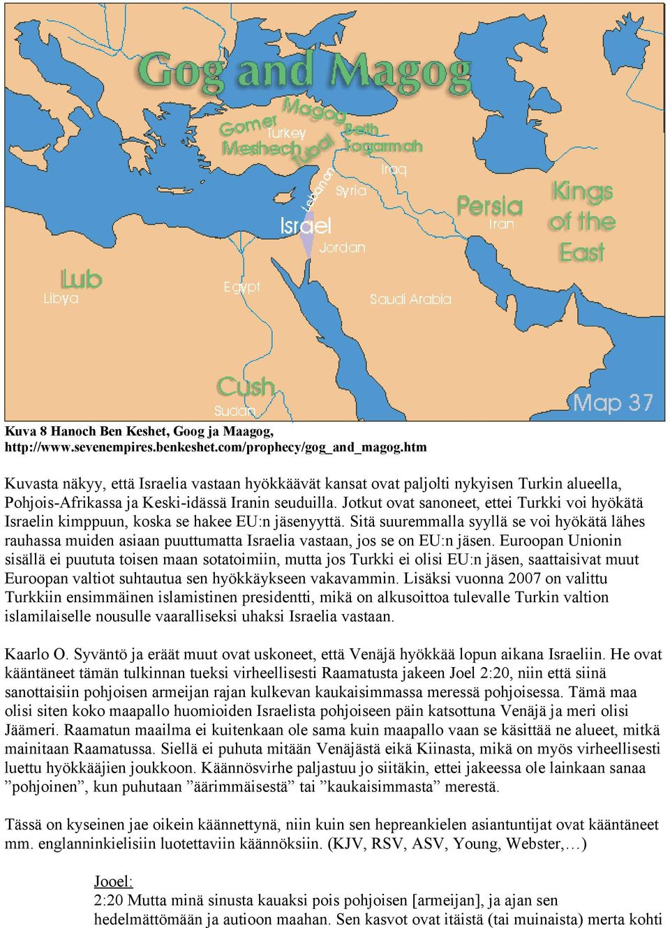 Jotkut ovat sanoneet, ettei Turkki voi hyökätä Israelin kimppuun, koska se hakee EU:n jäsenyyttä.