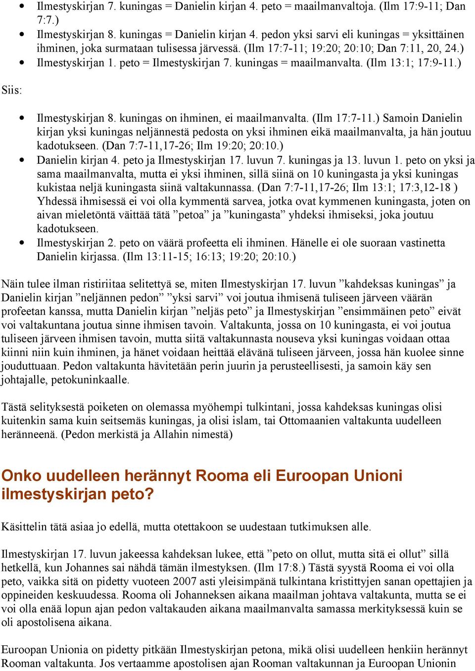 (Ilm 17:7-11.) Samoin Danielin kirjan yksi kuningas neljännestä pedosta on yksi ihminen eikä maailmanvalta, ja hän joutuu kadotukseen. (Dan 7:7-11,17-26; Ilm 19:20; 20:10.) Danielin kirjan 4.