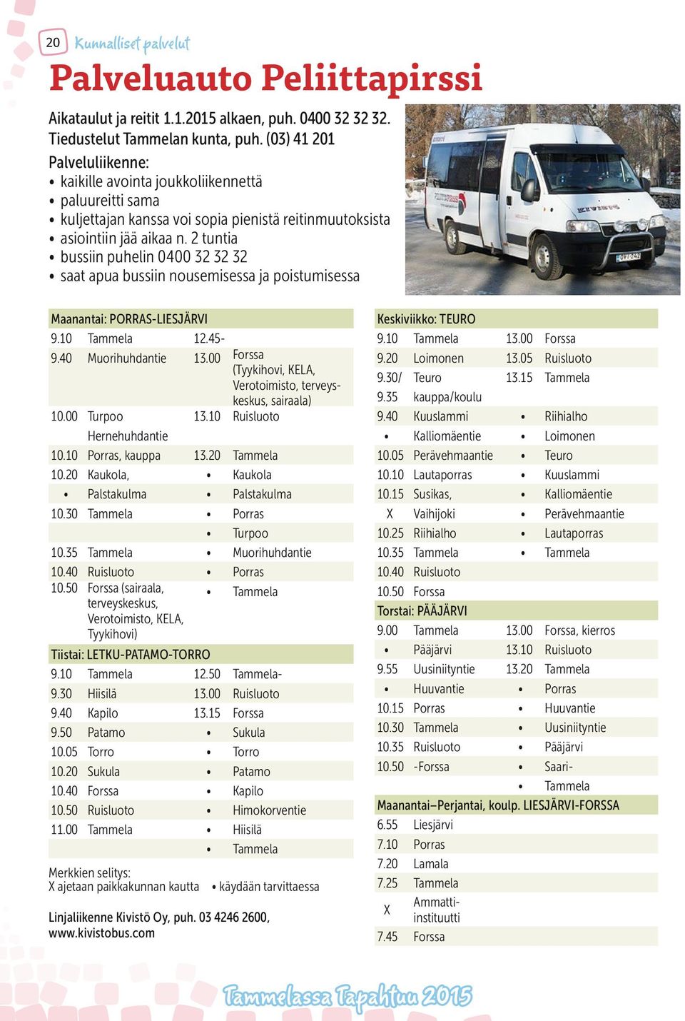 2 tuntia bussiin puhelin 0400 32 32 32 saat apua bussiin nousemisessa ja poistumisessa Maanantai: PORRAS-LIESJÄRVI 9.10 Tammela 12.45-9.40 Muorihuhdantie 13.