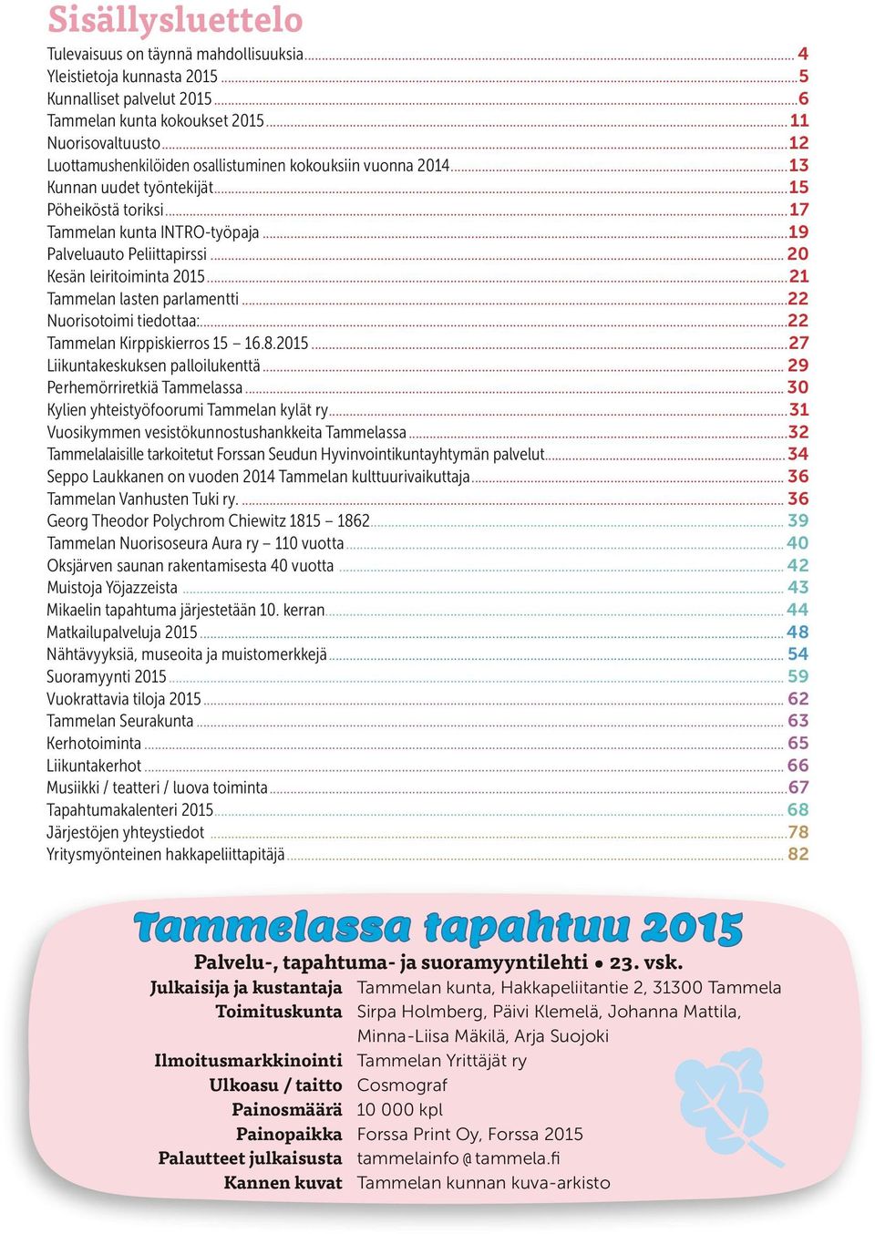 .. 20 Kesän leiritoiminta 2015...21 Tammelan lasten parlamentti...22 Nuorisotoimi tiedottaa:...22 Tammelan Kirppiskierros 15 16.8.2015...27 Liikuntakeskuksen palloilukenttä.