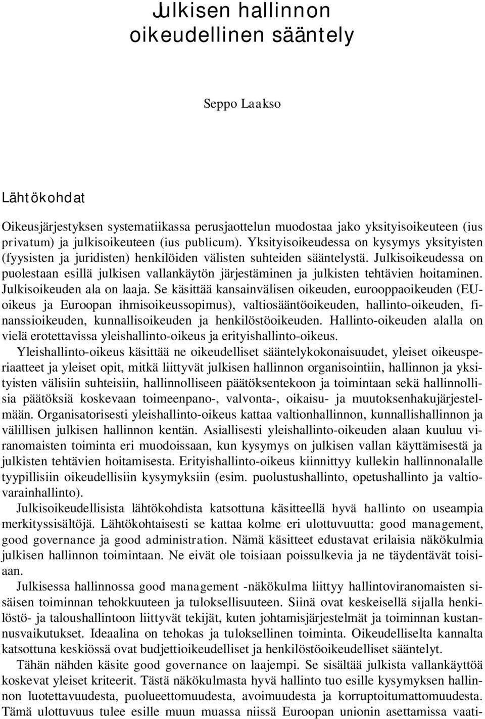 Julkisoikeudessa on puolestaan esillä julkisen vallankäytön järjestäminen ja julkisten tehtävien hoitaminen. Julkisoikeuden ala on laaja.