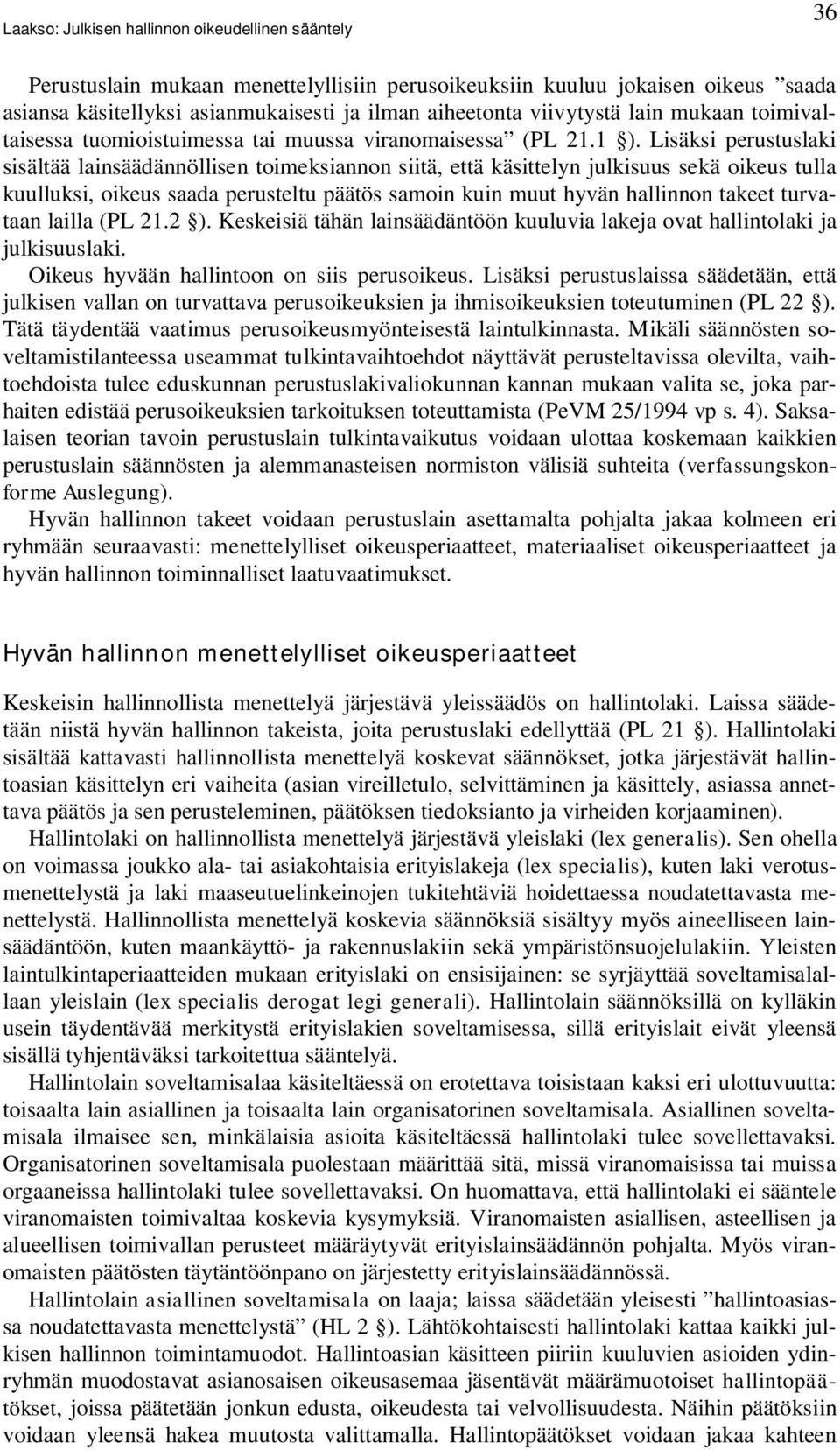 Lisäksi perustuslaki sisältää lainsäädännöllisen toimeksiannon siitä, että käsittelyn julkisuus sekä oikeus tulla kuulluksi, oikeus saada perusteltu päätös samoin kuin muut hyvän hallinnon takeet