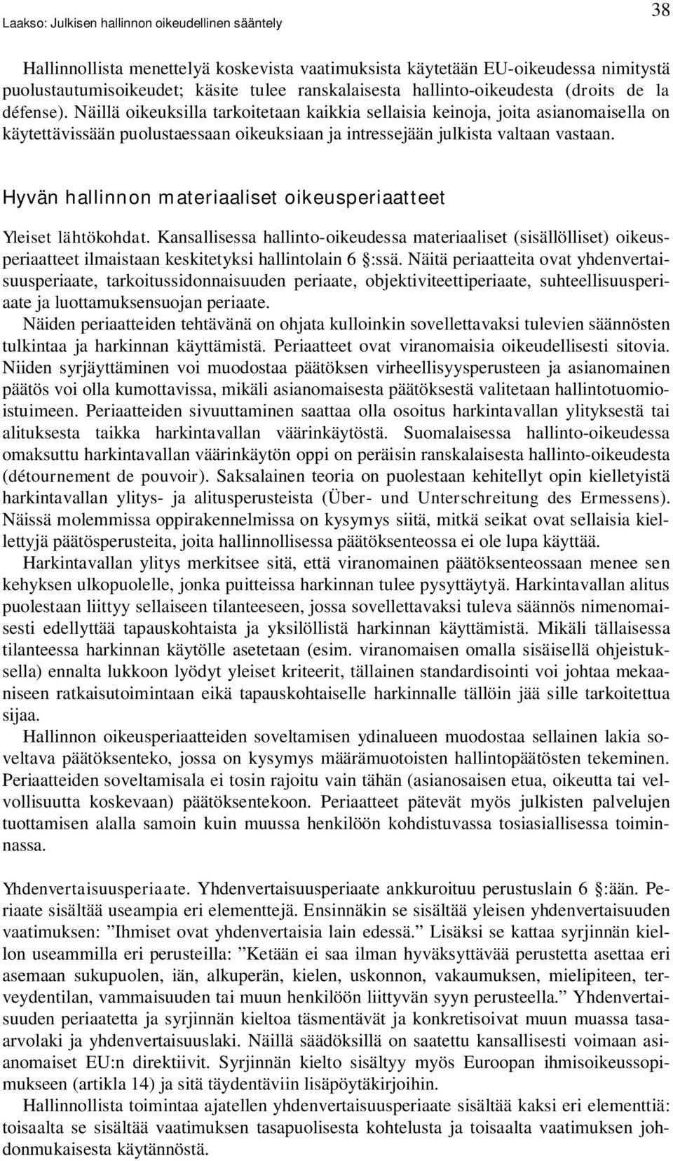 Hyvän hallinnon materiaaliset oikeusperiaatteet Yleiset lähtökohdat. Kansallisessa hallinto-oikeudessa materiaaliset (sisällölliset) oikeusperiaatteet ilmaistaan keskitetyksi hallintolain 6 :ssä.