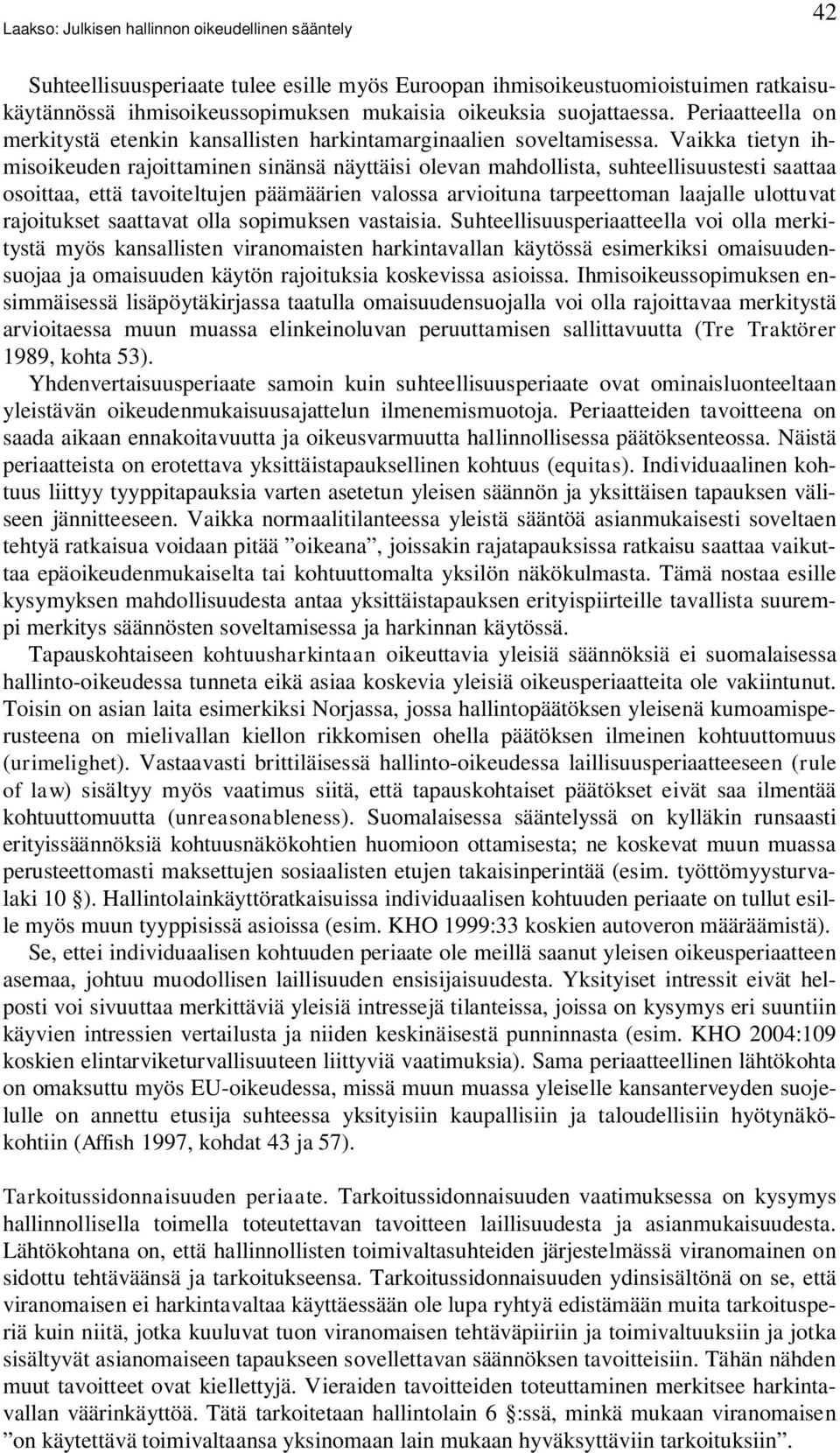 Vaikka tietyn ihmisoikeuden rajoittaminen sinänsä näyttäisi olevan mahdollista, suhteellisuustesti saattaa osoittaa, että tavoiteltujen päämäärien valossa arvioituna tarpeettoman laajalle ulottuvat