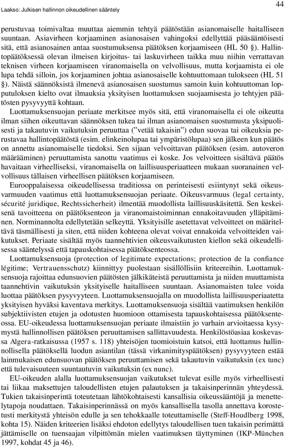 Hallintopäätöksessä olevan ilmeisen kirjoitus- tai laskuvirheen taikka muu niihin verrattavan teknisen virheen korjaamiseen viranomaisella on velvollisuus, mutta korjaamista ei ole lupa tehdä