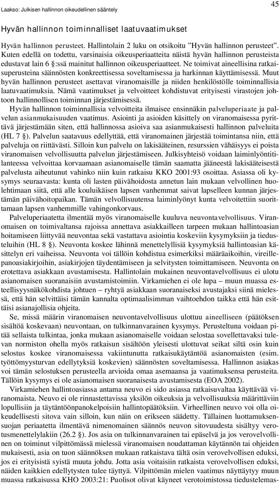 Ne toimivat aineellisina ratkaisuperusteina säännösten konkreettisessa soveltamisessa ja harkinnan käyttämisessä.