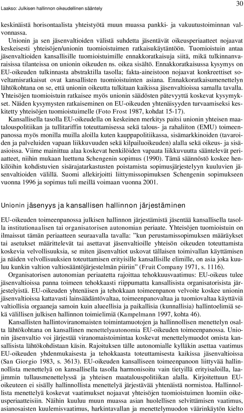 Tuomioistuin antaa jäsenvaltioiden kansallisille tuomioistuimille ennakkoratkaisuja siitä, mikä tulkinnanvaraisissa tilanteissa on unionin oikeuden ns. oikea sisältö.