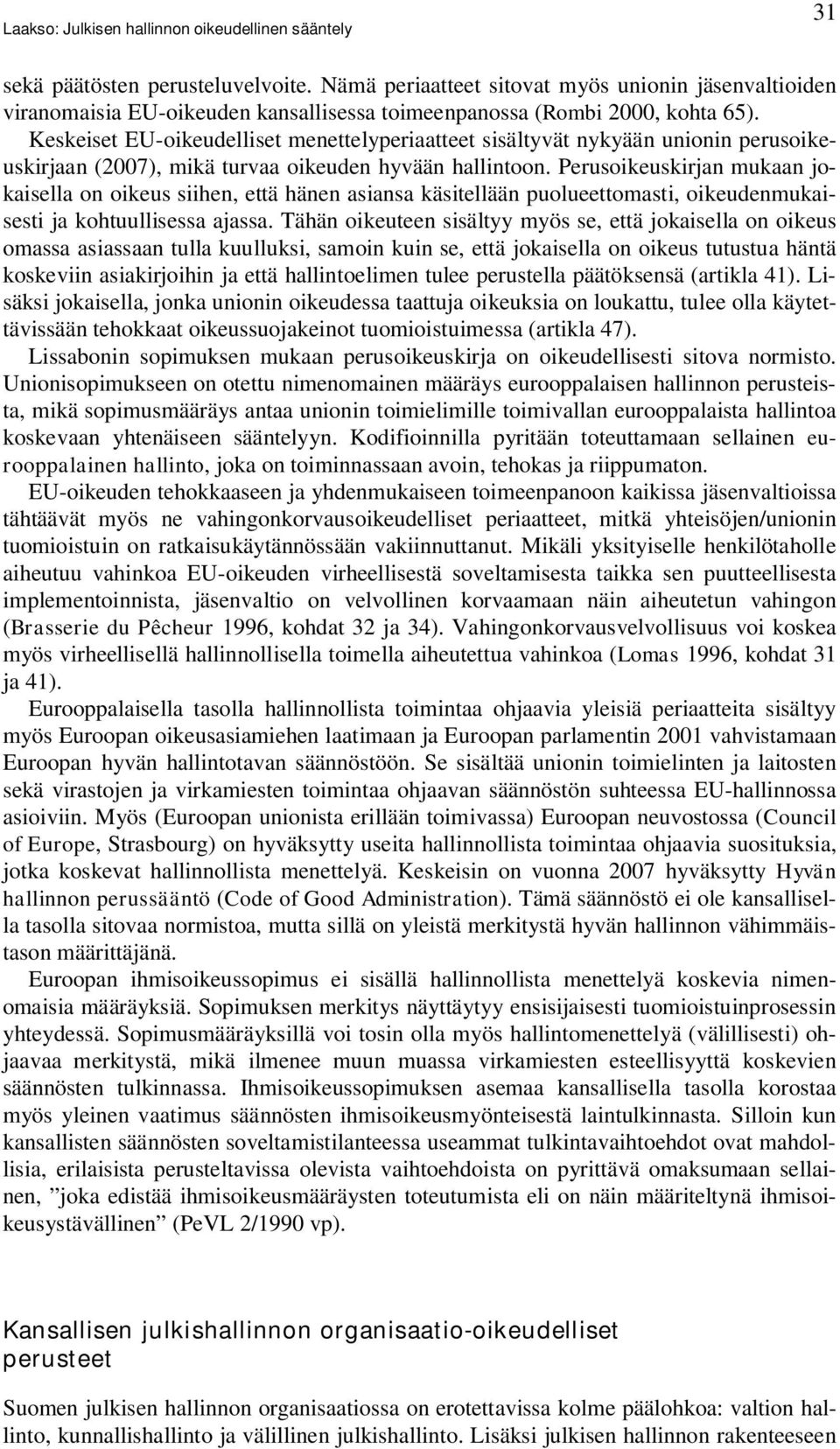 Perusoikeuskirjan mukaan jokaisella on oikeus siihen, että hänen asiansa käsitellään puolueettomasti, oikeudenmukaisesti ja kohtuullisessa ajassa.