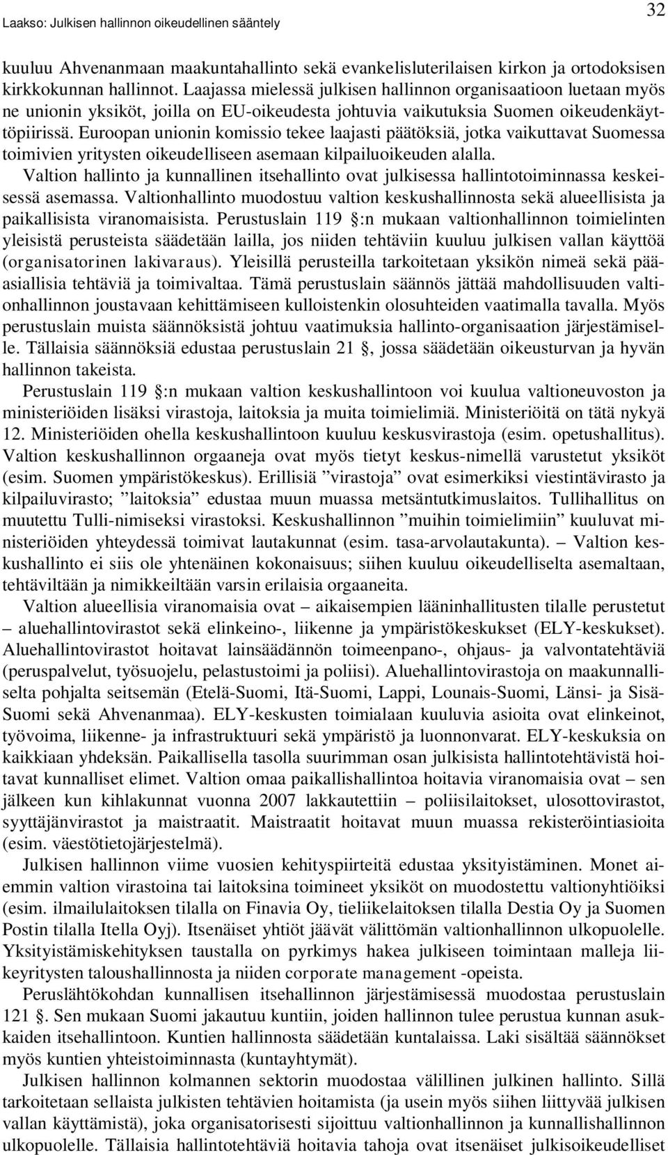 Euroopan unionin komissio tekee laajasti päätöksiä, jotka vaikuttavat Suomessa toimivien yritysten oikeudelliseen asemaan kilpailuoikeuden alalla.