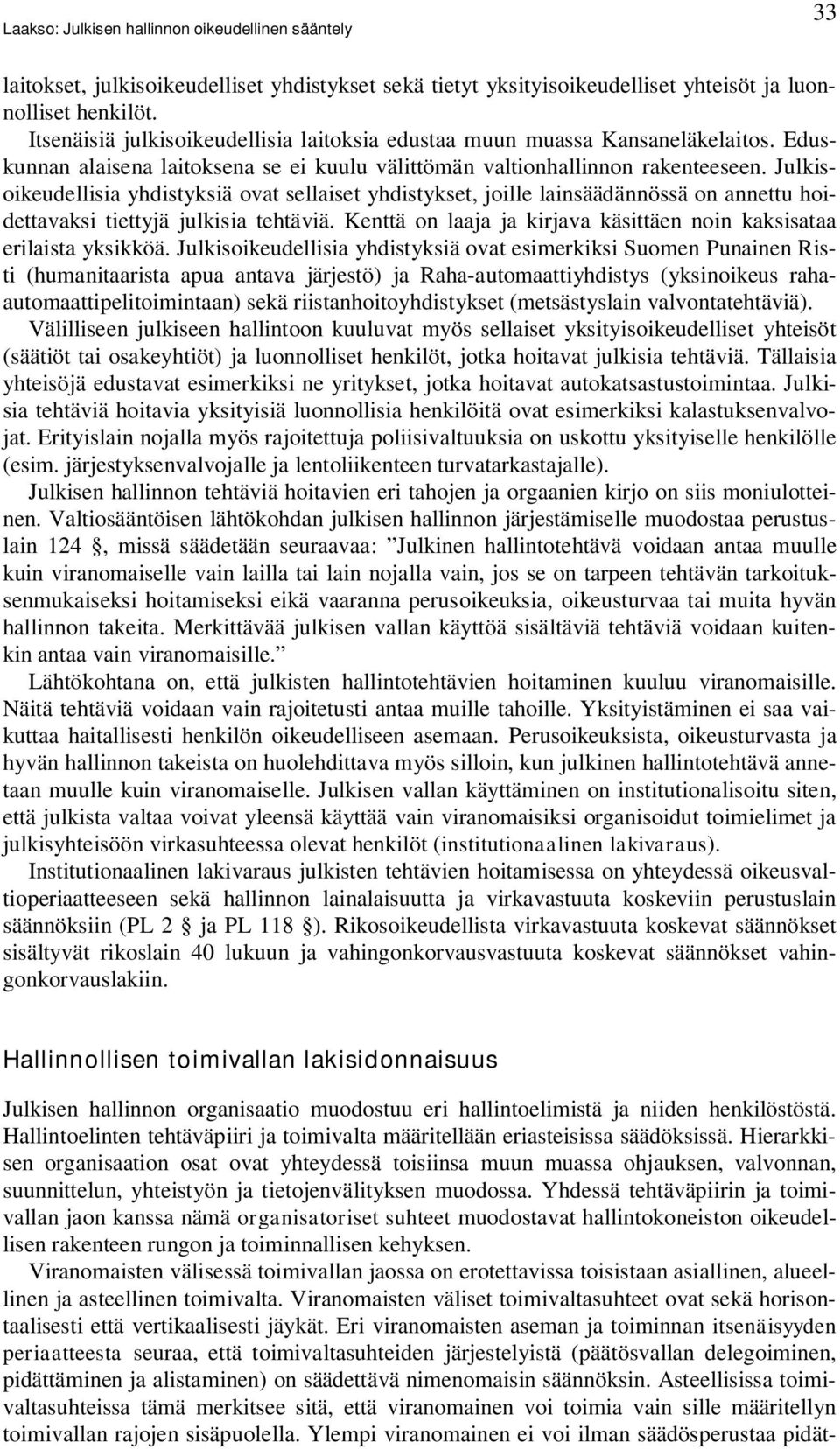 Julkisoikeudellisia yhdistyksiä ovat sellaiset yhdistykset, joille lainsäädännössä on annettu hoidettavaksi tiettyjä julkisia tehtäviä.