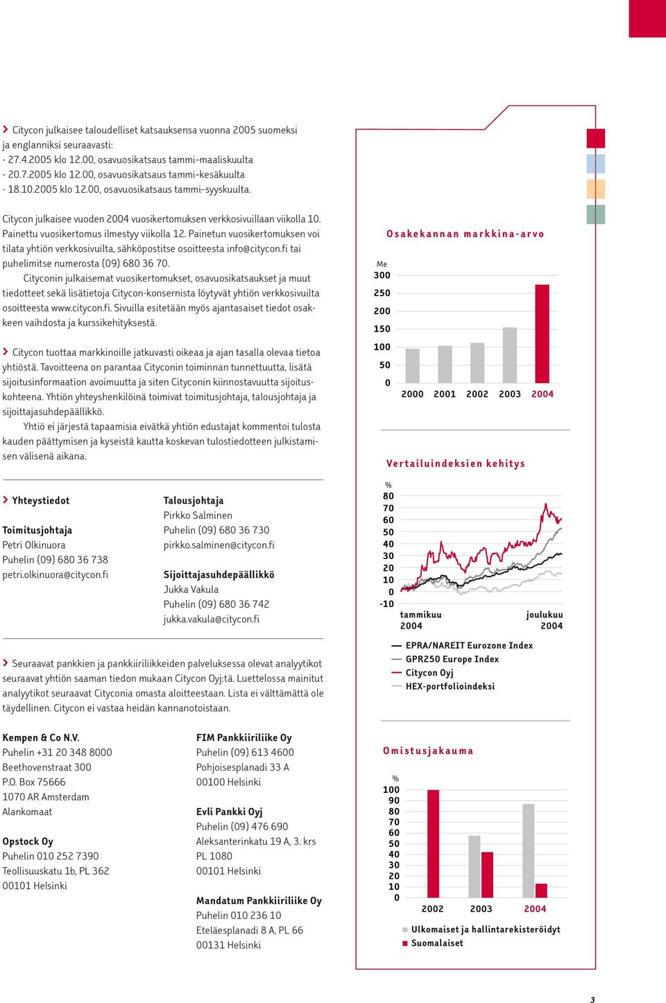 Painetun vuosikertomuksen voi tilata yhtiön verkkosivuilta, sähköpostitse osoitteesta info@citycon.fi tai puhelimitse numerosta (09) 680 36 70.