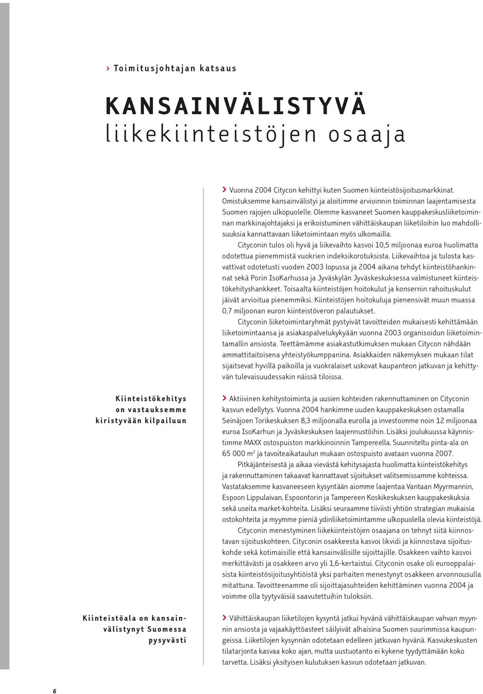 Olemme kasvaneet Suomen kauppakeskusliiketoiminnan markkinajohtajaksi ja erikoistuminen vähittäiskaupan liiketiloihin luo mahdollisuuksia kannattavaan liiketoimintaan myös ulkomailla.