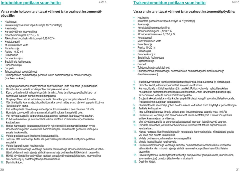 Klooriheksidiinigeeli 0,12-0,2 % Alkoholiton klooriheksidiinisuuvesi 0,12-0,2 % Kostutusgeeli Muovimukillinen vettä Purentasuoja Ruisku 10-20 ml Silmäsuojus Suu-nenäsuojus Suojaliinoja /selluloosaa