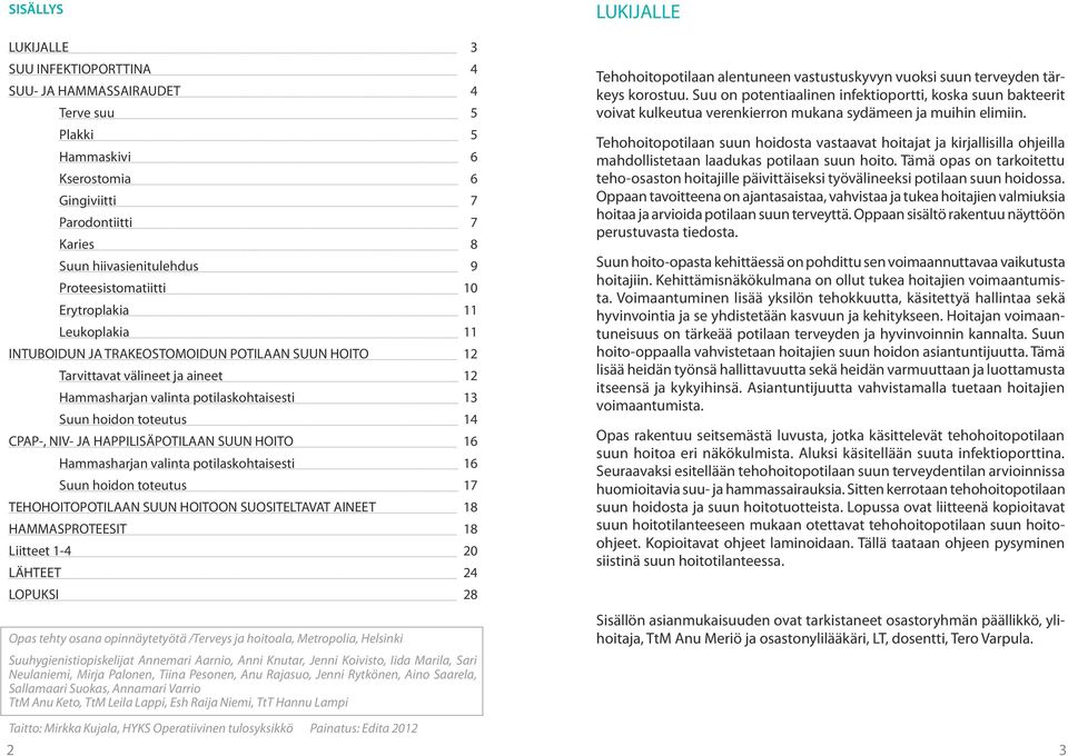 HAPPILISÄPOTILAAN SUUN HOITO 16 Hammasharjan valinta potilaskohtaisesti 16 Suun hoidon toteutus 17 TEHOHOITOPOTILAAN SUUN HOITOON SUOSITELTAVAT AINEET 18 HAMMASPROTEESIT 18 Liitteet 1-4 20 LÄHTEET 24