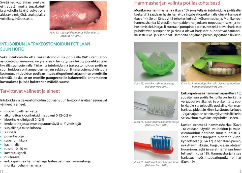 intubaatioputken alla olevat hampaat (kuva 14). Se on lähes yhtä tehokas kuin sähköhammasharja. Monikerroshammasharjaa käytetään hampaiden harjauksen nopeuttamiseksi ja tehostamiseksi.