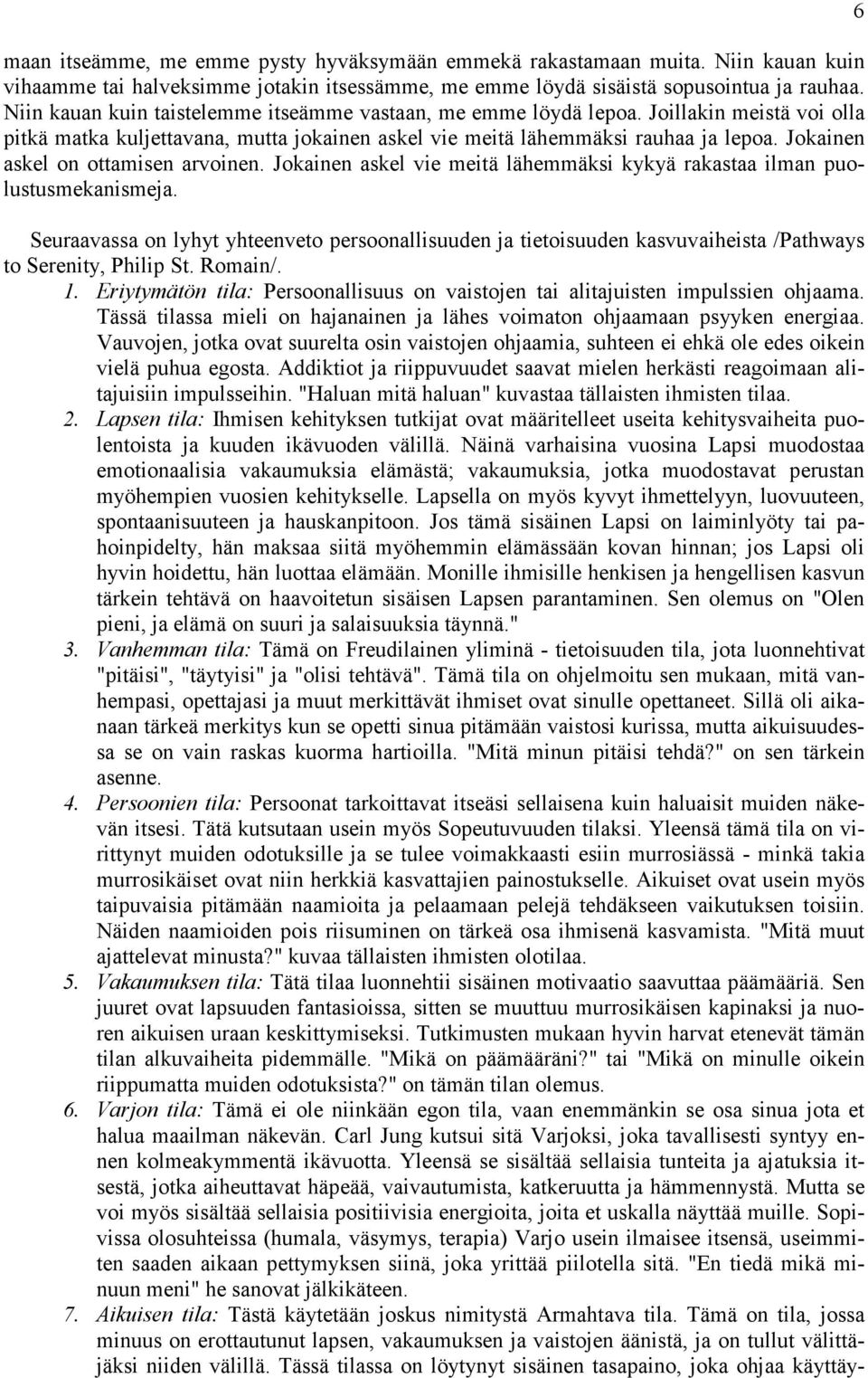 Jokainen askel on ottamisen arvoinen. Jokainen askel vie meitä lähemmäksi kykyä rakastaa ilman puolustusmekanismeja.