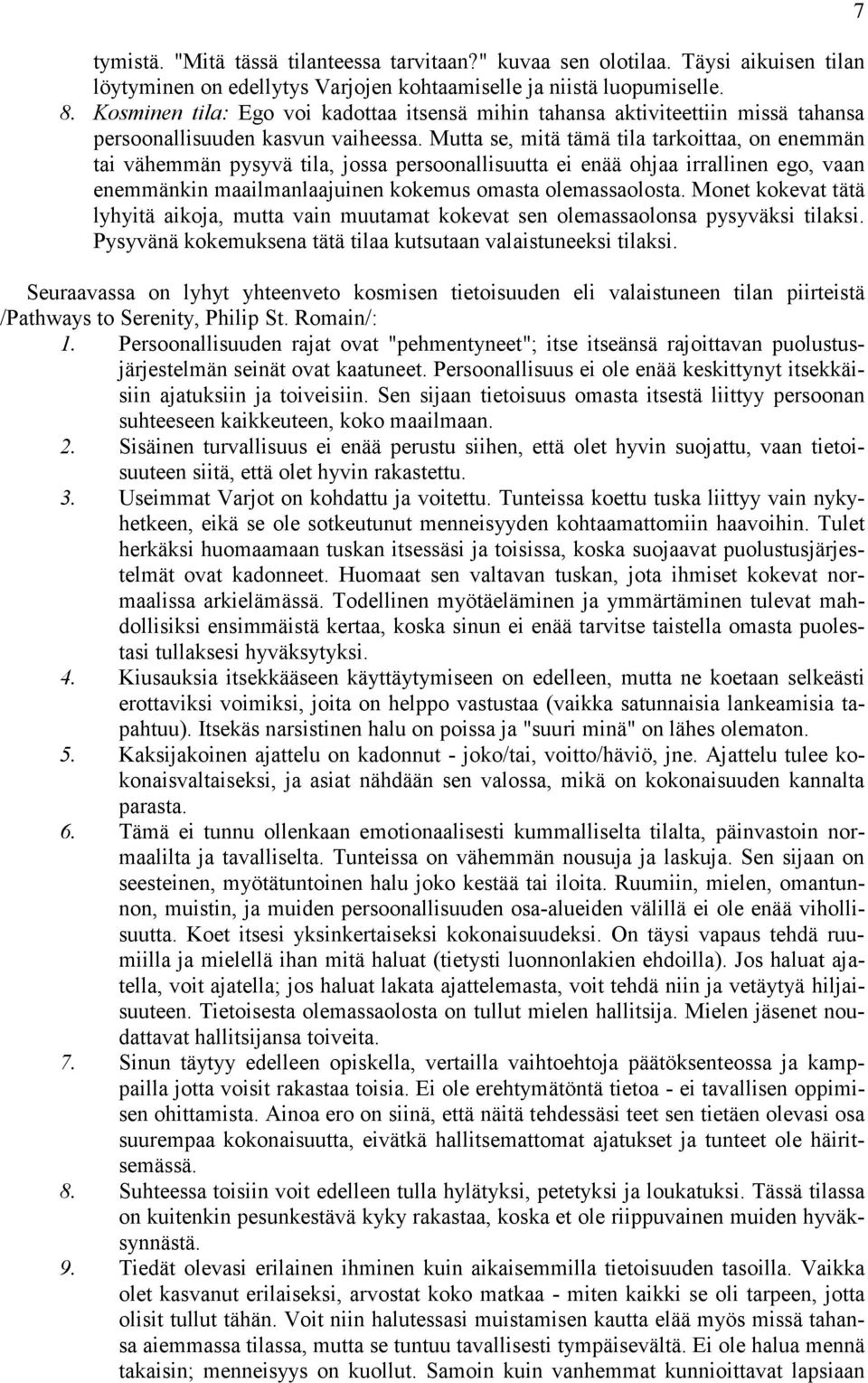 Mutta se, mitä tämä tila tarkoittaa, on enemmän tai vähemmän pysyvä tila, jossa persoonallisuutta ei enää ohjaa irrallinen ego, vaan enemmänkin maailmanlaajuinen kokemus omasta olemassaolosta.