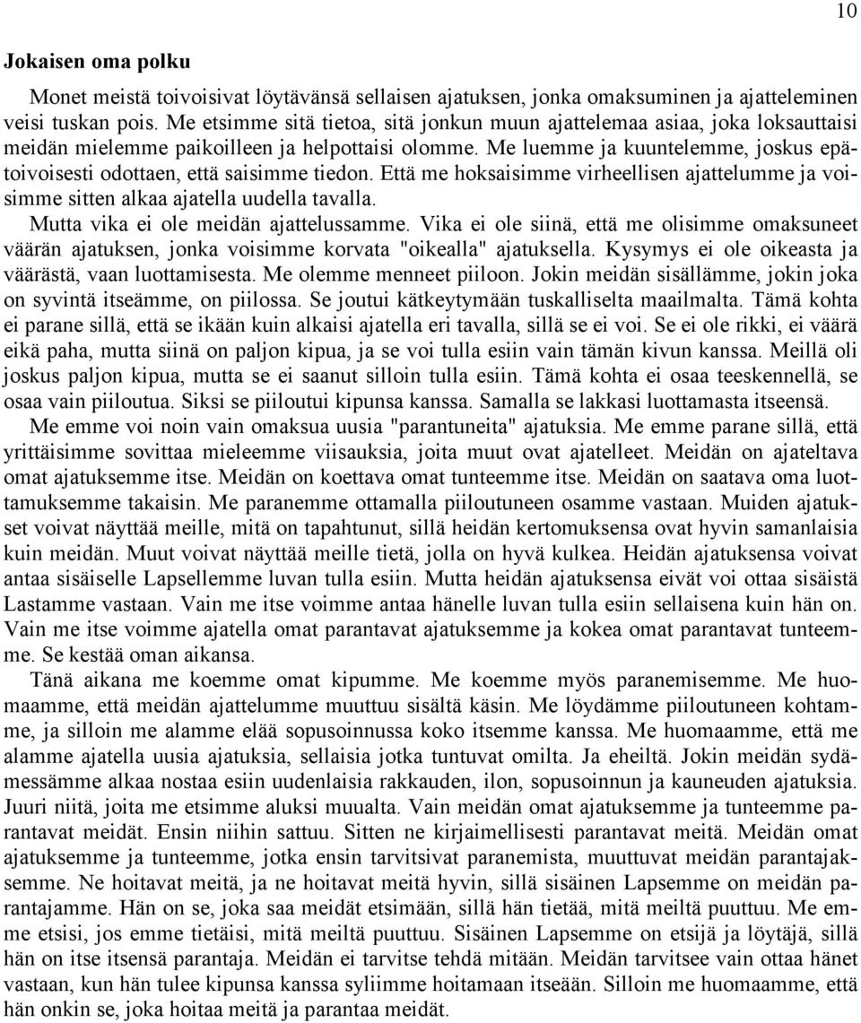 Me luemme ja kuuntelemme, joskus epätoivoisesti odottaen, että saisimme tiedon. Että me hoksaisimme virheellisen ajattelumme ja voisimme sitten alkaa ajatella uudella tavalla.