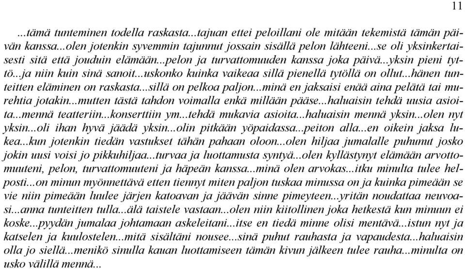 ..hänen tunteitten eläminen on raskasta...sillä on pelkoa paljon...minä en jaksaisi enää aina pelätä tai murehtia jotakin...mutten tästä tahdon voimalla enkä millään pääse.