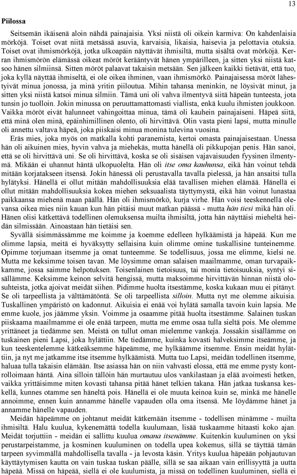 Kerran ihmismörön elämässä oikeat möröt kerääntyvät hänen ympärilleen, ja sitten yksi niistä katsoo hänen silmiinsä. Sitten möröt palaavat takaisin metsään.