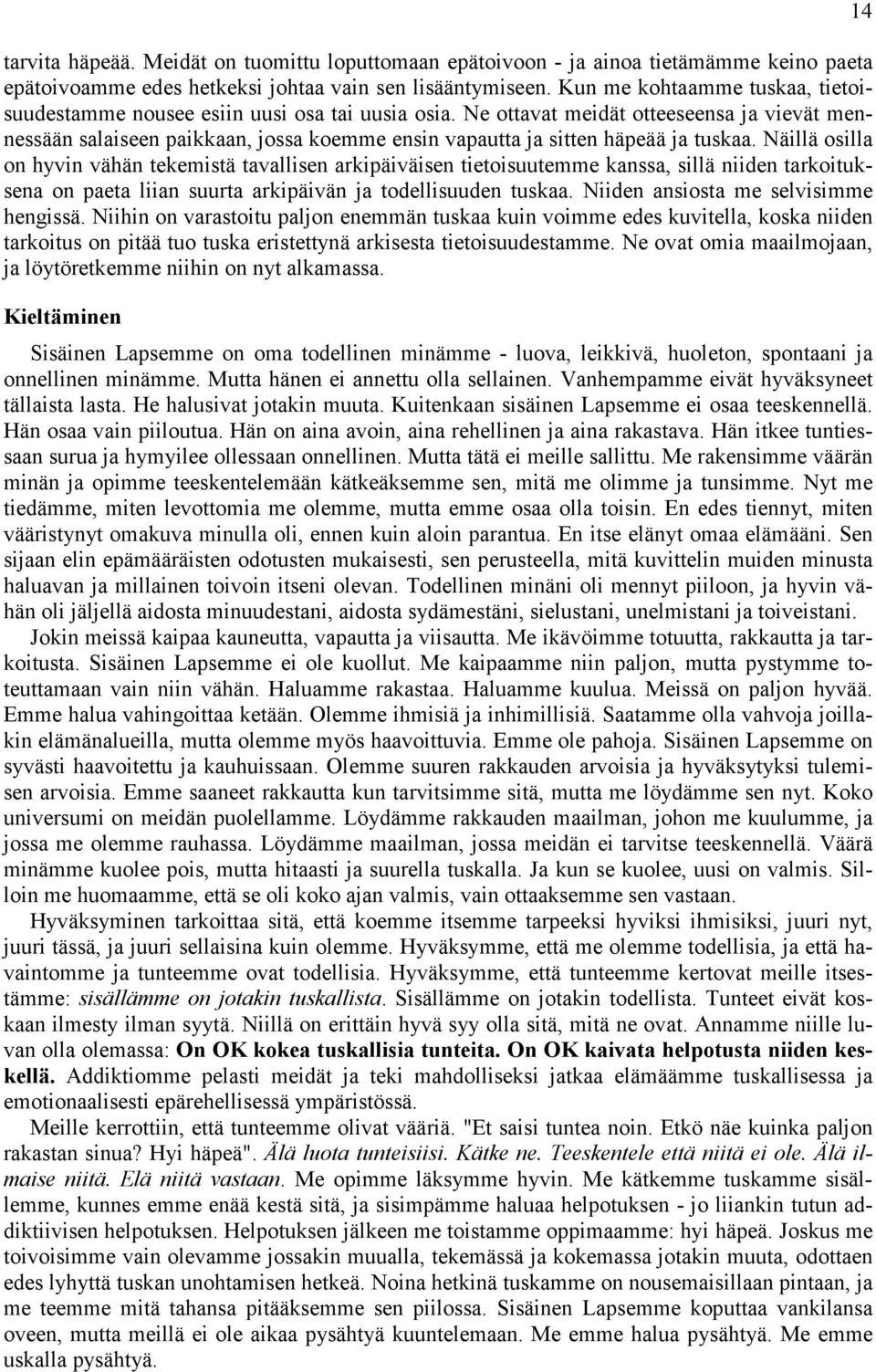 Ne ottavat meidät otteeseensa ja vievät mennessään salaiseen paikkaan, jossa koemme ensin vapautta ja sitten häpeää ja tuskaa.