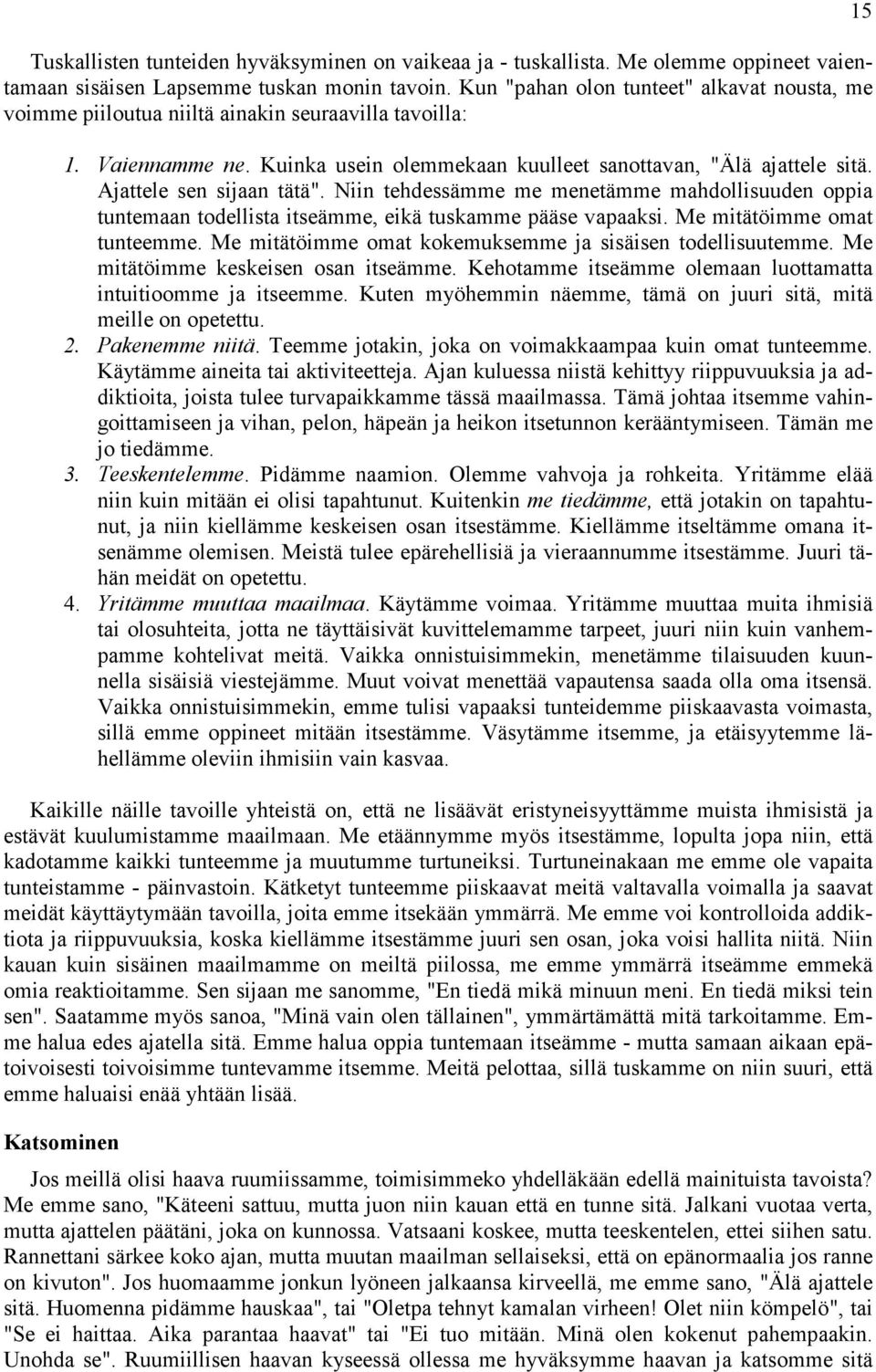 Ajattele sen sijaan tätä". Niin tehdessämme me menetämme mahdollisuuden oppia tuntemaan todellista itseämme, eikä tuskamme pääse vapaaksi. Me mitätöimme omat tunteemme.