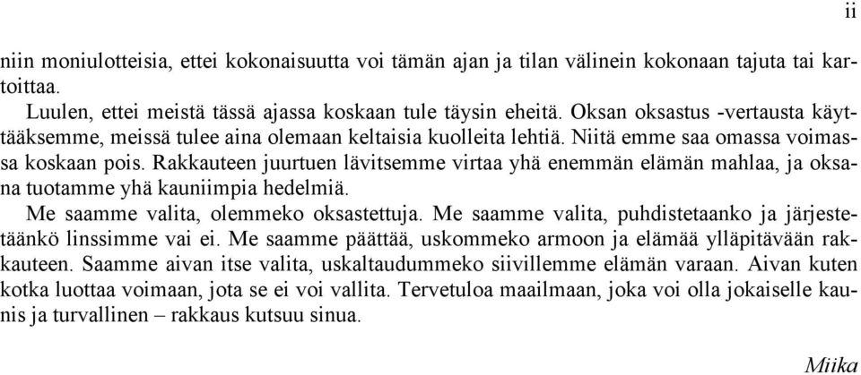 Rakkauteen juurtuen lävitsemme virtaa yhä enemmän elämän mahlaa, ja oksana tuotamme yhä kauniimpia hedelmiä. Me saamme valita, olemmeko oksastettuja.