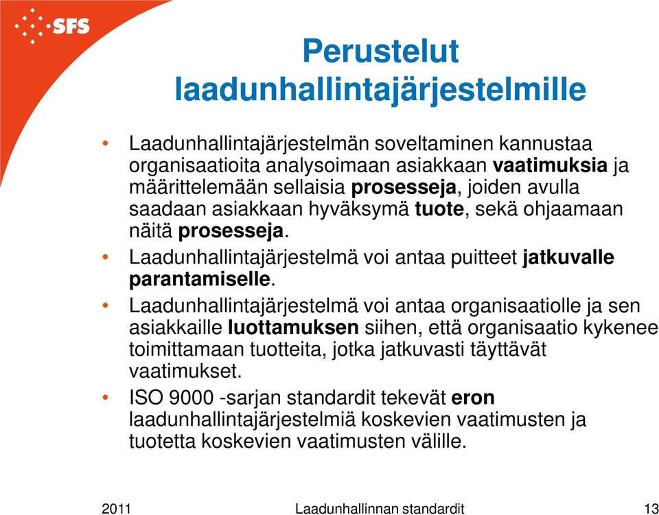 Laadunhallintajärjestelmä voi antaa organisaatiolle ja sen asiakkaille luottamuksen siihen, että organisaatio kykenee toimittamaan tuotteita, jotka jatkuvasti täyttävät