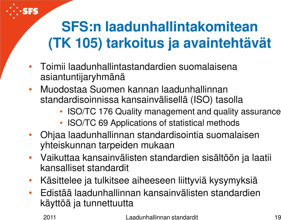 methods Ohjaa laadunhallinnan standardisointia suomalaisen yhteiskunnan tarpeiden mukaan Vaikuttaa kansainvälisten standardien sisältöön ja laatii kansalliset