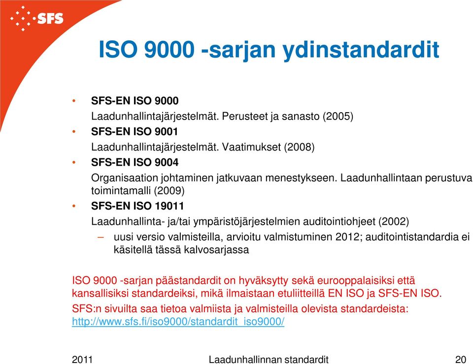 Laadunhallintaan perustuva toimintamalli (2009) SFS-EN ISO 19011 Laadunhallinta- ja/tai ympäristöjärjestelmien auditointiohjeet (2002) uusi versio valmisteilla, arvioitu valmistuminen 2012;