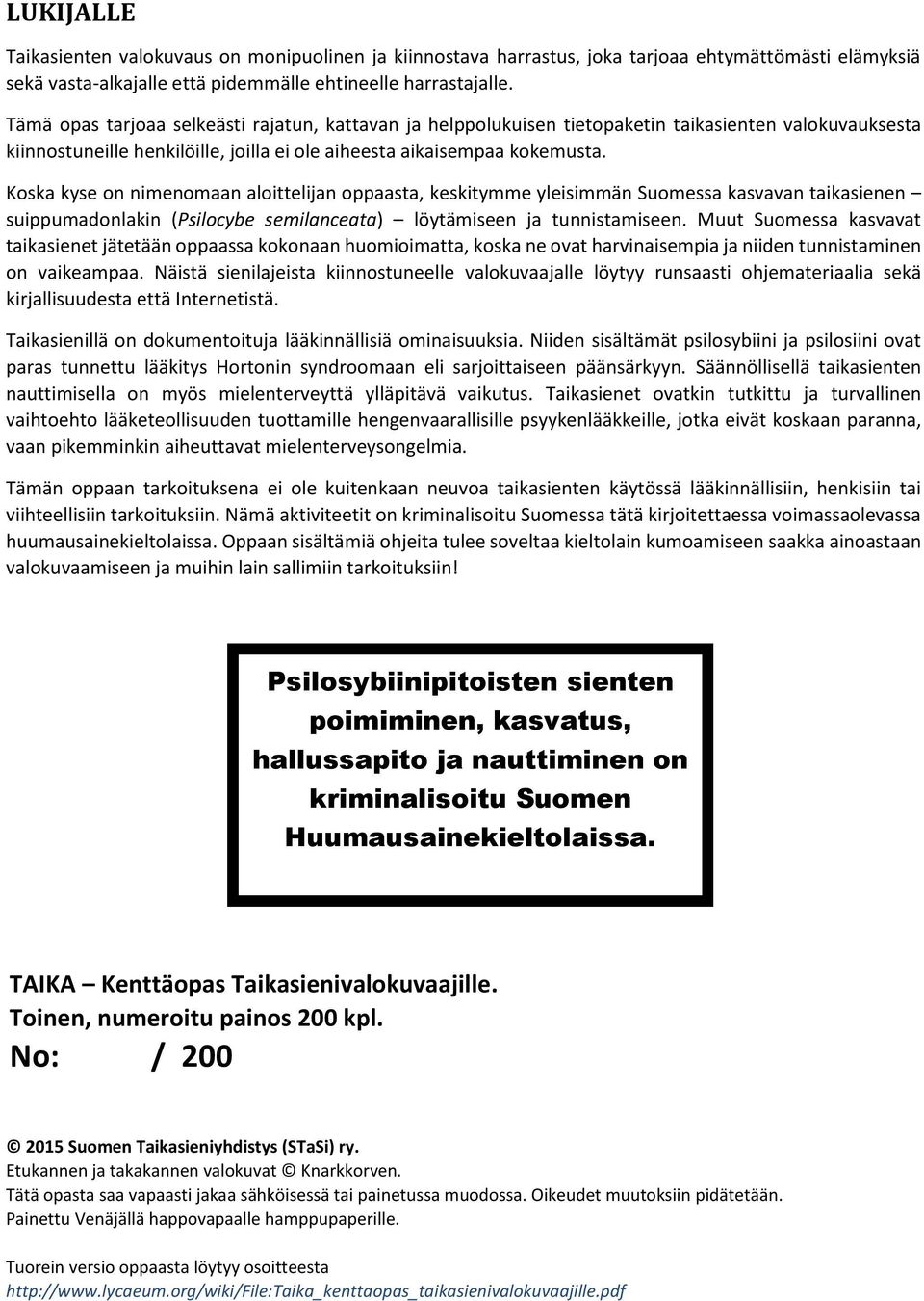 Koska kyse on nimenomaan aloittelijan oppaasta, keskitymme yleisimmän Suomessa kasvavan taikasienen suippumadonlakin (Psilocybe semilanceata) löytämiseen ja tunnistamiseen.