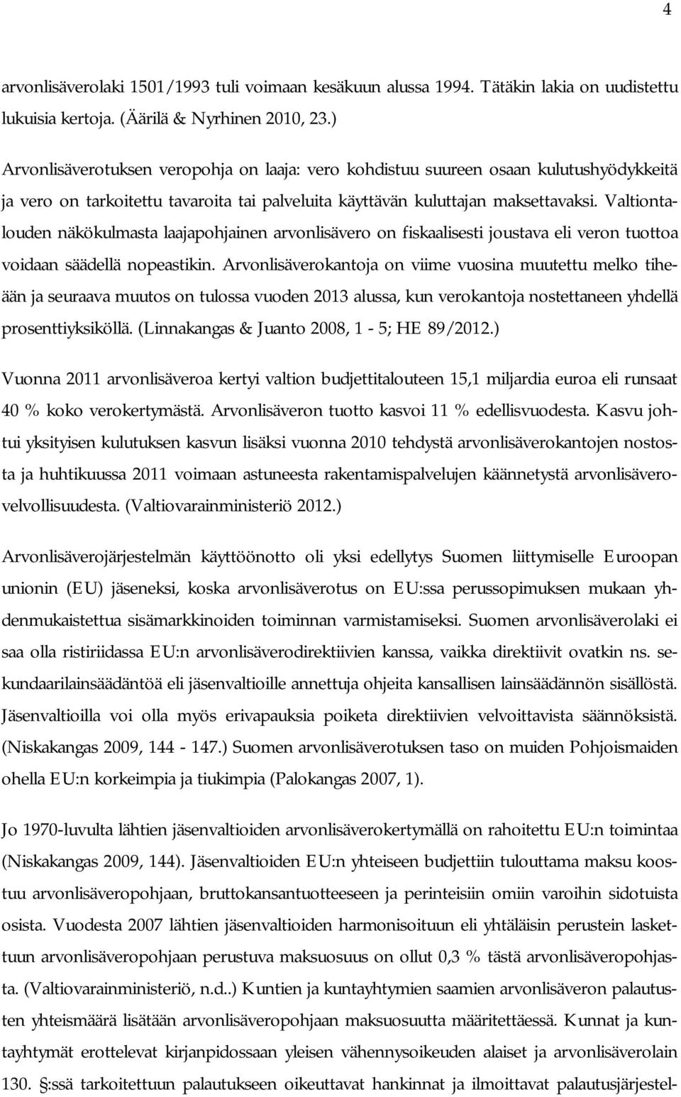 Valtiontalouden näkökulmasta laajapohjainen arvonlisävero on fiskaalisesti joustava eli veron tuottoa voidaan säädellä nopeastikin.