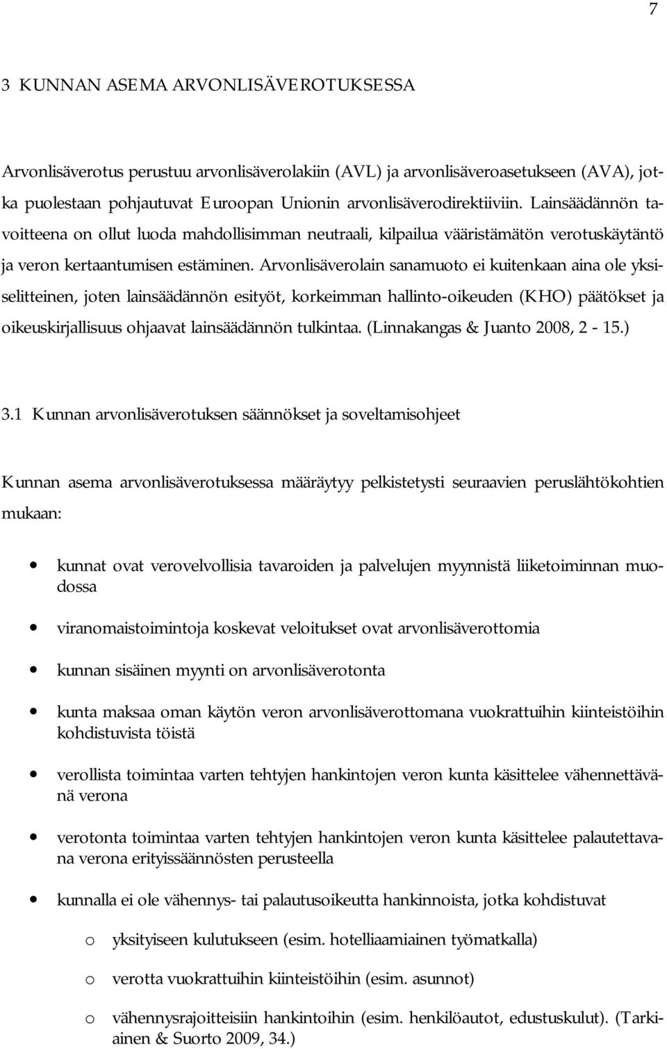 Arvonlisäverolain sanamuoto ei kuitenkaan aina ole yksiselitteinen, joten lainsäädännön esityöt, korkeimman hallinto-oikeuden (KHO) päätökset ja oikeuskirjallisuus ohjaavat lainsäädännön tulkintaa.