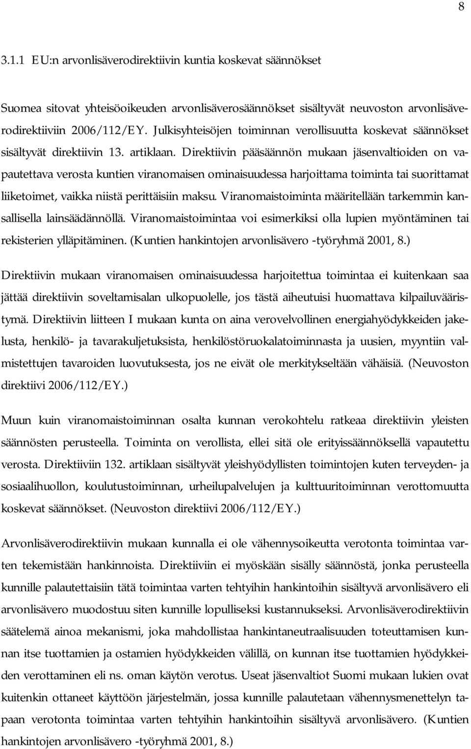 Direktiivin pääsäännön mukaan jäsenvaltioiden on vapautettava verosta kuntien viranomaisen ominaisuudessa harjoittama toiminta tai suorittamat liiketoimet, vaikka niistä perittäisiin maksu.