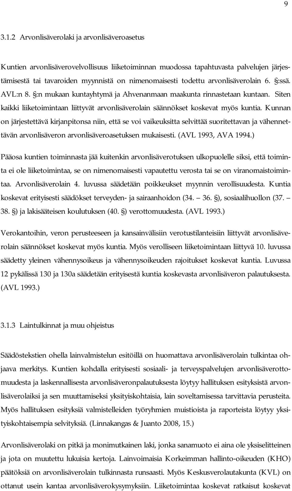 arvonlisäverolain 6. :ssä. AVL:n 8. :n mukaan kuntayhtymä ja Ahvenanmaan maakunta rinnastetaan kuntaan. Siten kaikki liiketoimintaan liittyvät arvonlisäverolain säännökset koskevat myös kuntia.