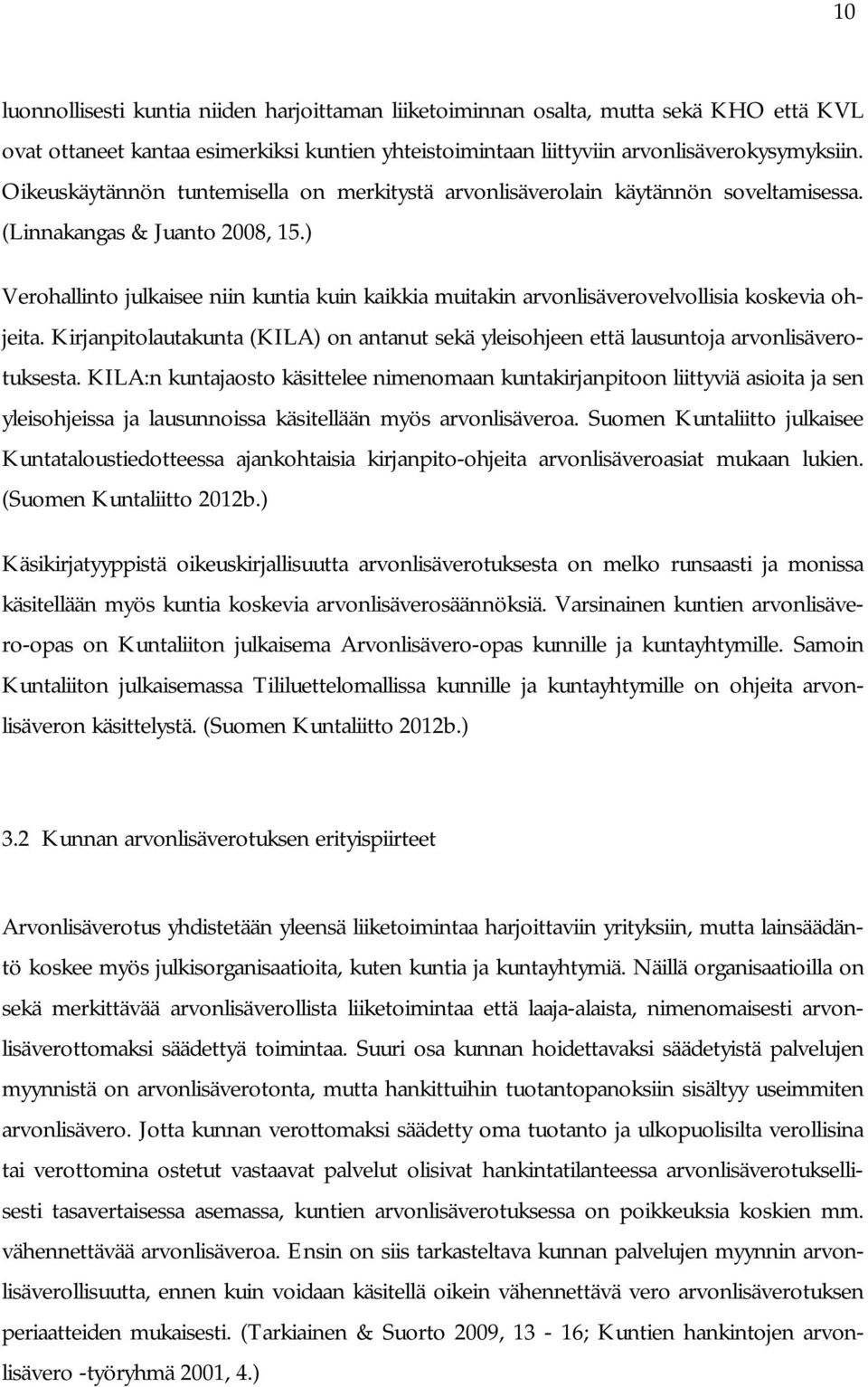 ) Verohallinto julkaisee niin kuntia kuin kaikkia muitakin arvonlisäverovelvollisia koskevia ohjeita. Kirjanpitolautakunta (KILA) on antanut sekä yleisohjeen että lausuntoja arvonlisäverotuksesta.