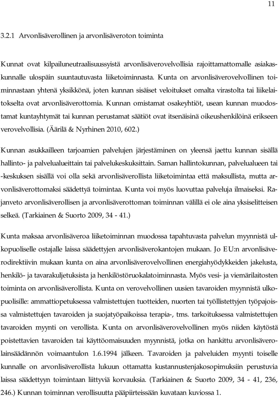 Kunnan omistamat osakeyhtiöt, usean kunnan muodostamat kuntayhtymät tai kunnan perustamat säätiöt ovat itsenäisinä oikeushenkilöinä erikseen verovelvollisia. (Äärilä & Nyrhinen 2010, 602.