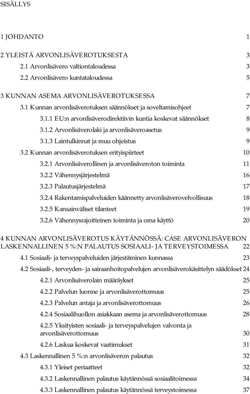 2 Kunnan arvonlisäverotuksen erityispiirteet 10 3.2.1 Arvonlisäverollinen ja arvonlisäveroton toiminta 11 3.2.2 Vähennysjärjestelmä 16 3.2.3 Palautusjärjestelmä 17 3.2.4 Rakentamispalveluiden käännetty arvonlisäverovelvollisuus 18 3.