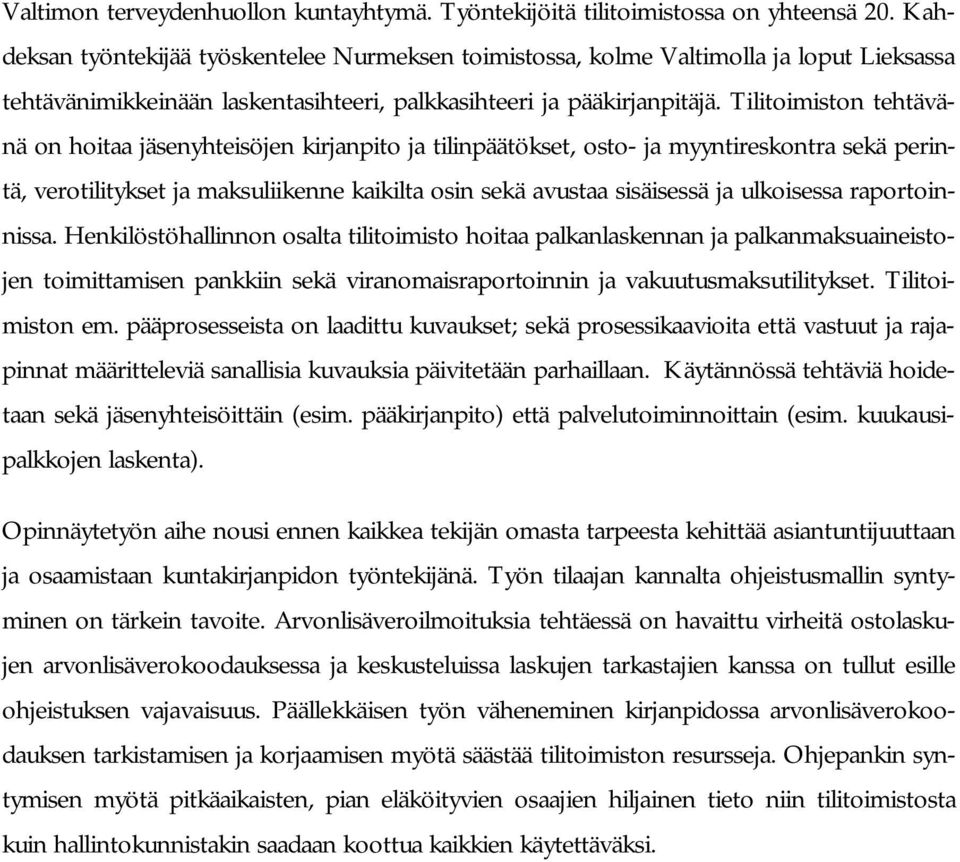 Tilitoimiston tehtävänä on hoitaa jäsenyhteisöjen kirjanpito ja tilinpäätökset, osto- ja myyntireskontra sekä perintä, verotilitykset ja maksuliikenne kaikilta osin sekä avustaa sisäisessä ja