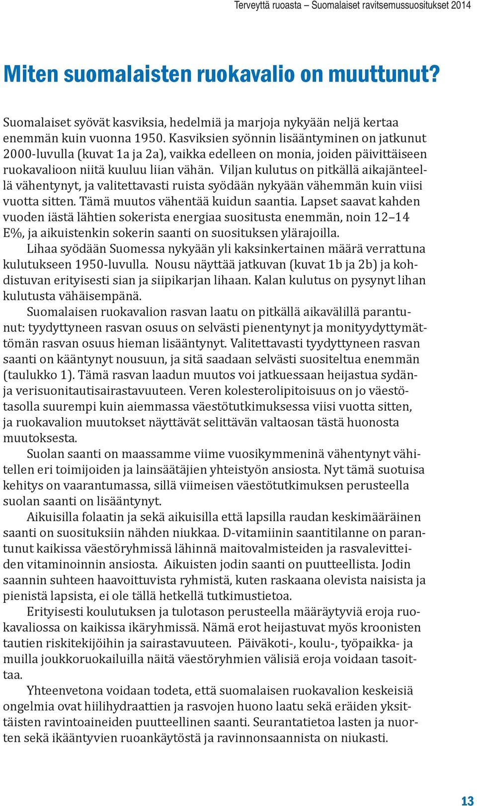 Viljan kulutus on pitkällä aikajänteellä vähentynyt, ja valitettavasti ruista syödään nykyään vähemmän kuin viisi vuotta sitten. Tämä muutos vähentää kuidun saantia.