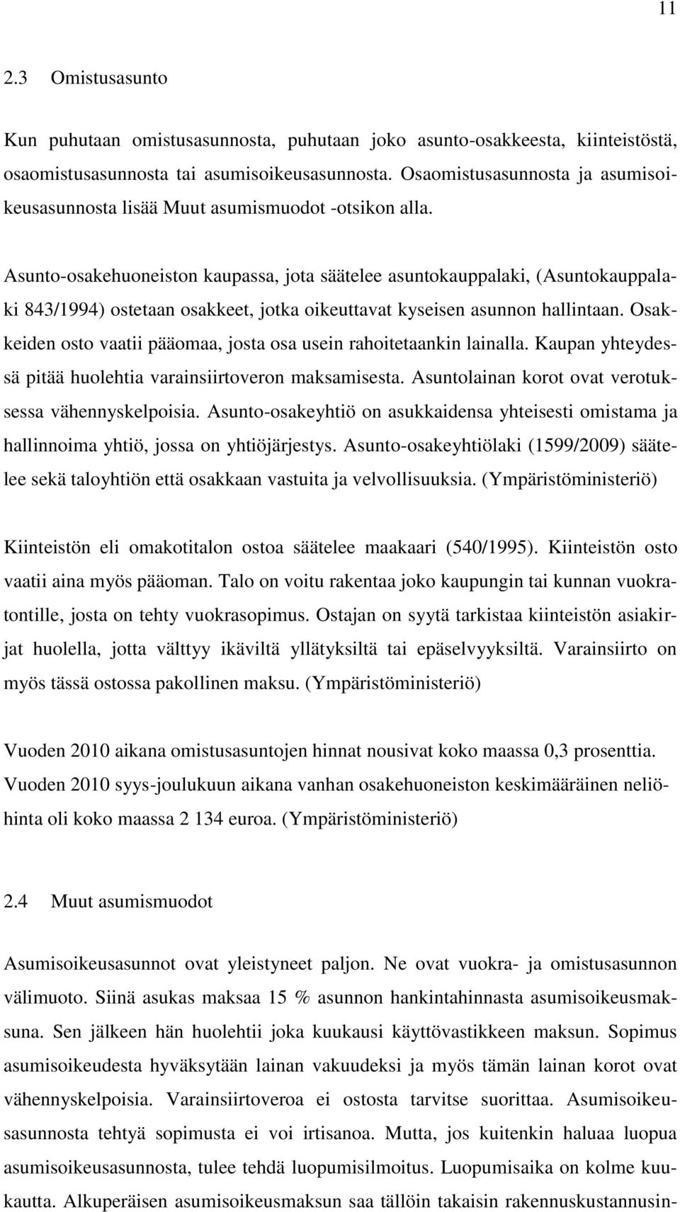 Asunto-osakehuoneiston kaupassa, jota säätelee asuntokauppalaki, (Asuntokauppalaki 843/1994) ostetaan osakkeet, jotka oikeuttavat kyseisen asunnon hallintaan.