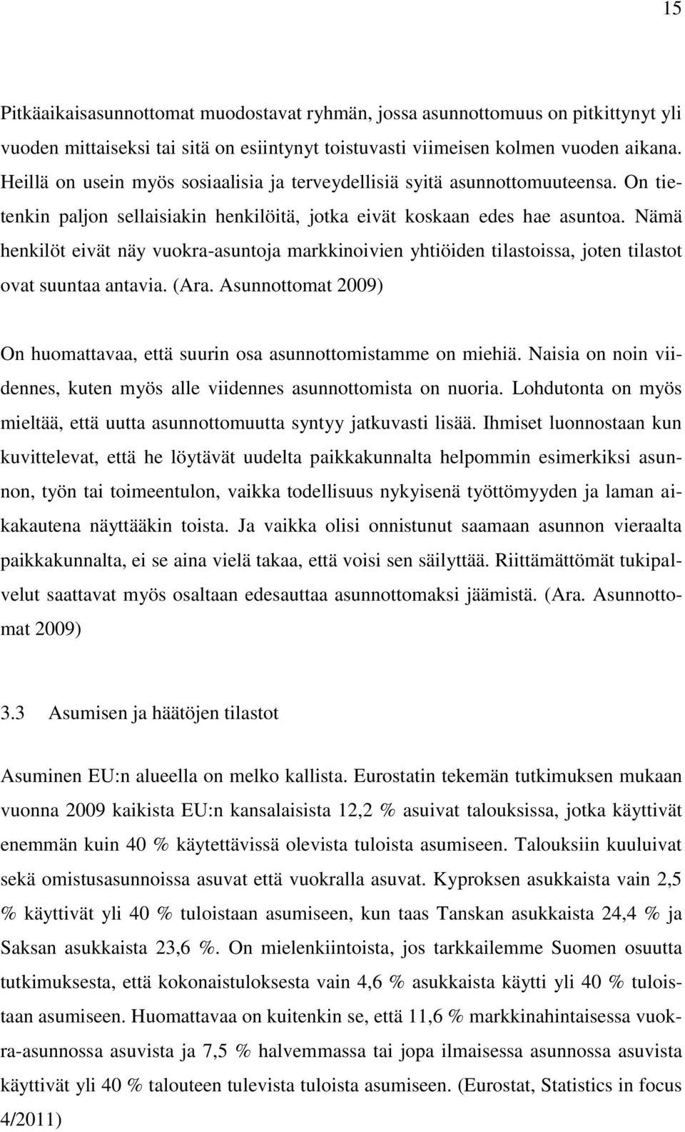 Nämä henkilöt eivät näy vuokra-asuntoja markkinoivien yhtiöiden tilastoissa, joten tilastot ovat suuntaa antavia. (Ara. Asunnottomat 2009) On huomattavaa, että suurin osa asunnottomistamme on miehiä.