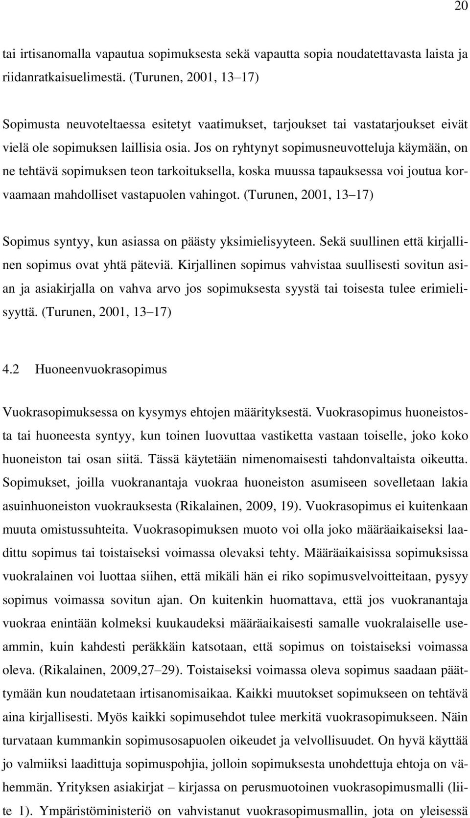 Jos on ryhtynyt sopimusneuvotteluja käymään, on ne tehtävä sopimuksen teon tarkoituksella, koska muussa tapauksessa voi joutua korvaamaan mahdolliset vastapuolen vahingot.