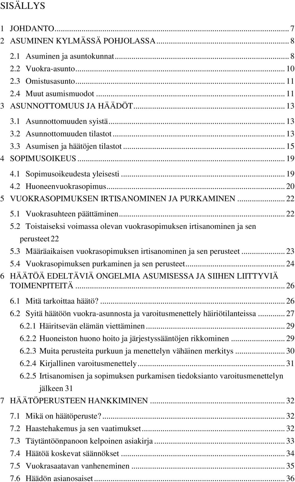 .. 20 5 VUOKRASOPIMUKSEN IRTISANOMINEN JA PURKAMINEN... 22 5.1 Vuokrasuhteen päättäminen... 22 5.2 Toistaiseksi voimassa olevan vuokrasopimuksen irtisanominen ja sen perusteet 22 5.