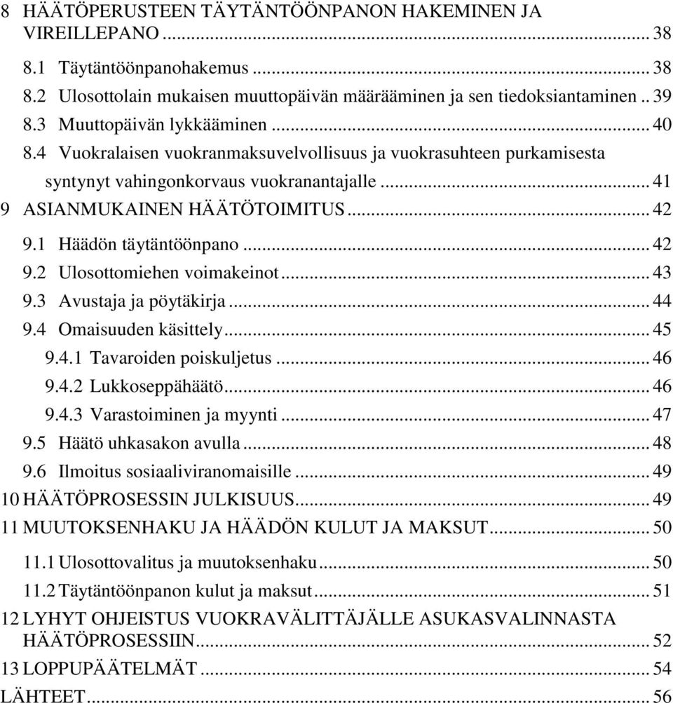 1 Häädön täytäntöönpano... 42 9.2 Ulosottomiehen voimakeinot... 43 9.3 Avustaja ja pöytäkirja... 44 9.4 Omaisuuden käsittely... 45 9.4.1 Tavaroiden poiskuljetus... 46 9.4.2 Lukkoseppähäätö... 46 9.4.3 Varastoiminen ja myynti.