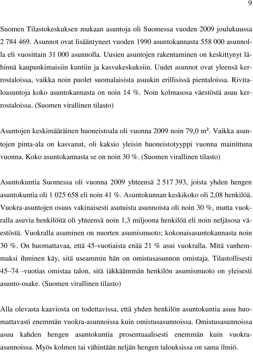 Uudet asunnot ovat yleensä kerrostaloissa, vaikka noin puolet suomalaisista asuukin erillisissä pientaloissa. Rivitaloasuntoja koko asuntokannasta on noin 14 %.