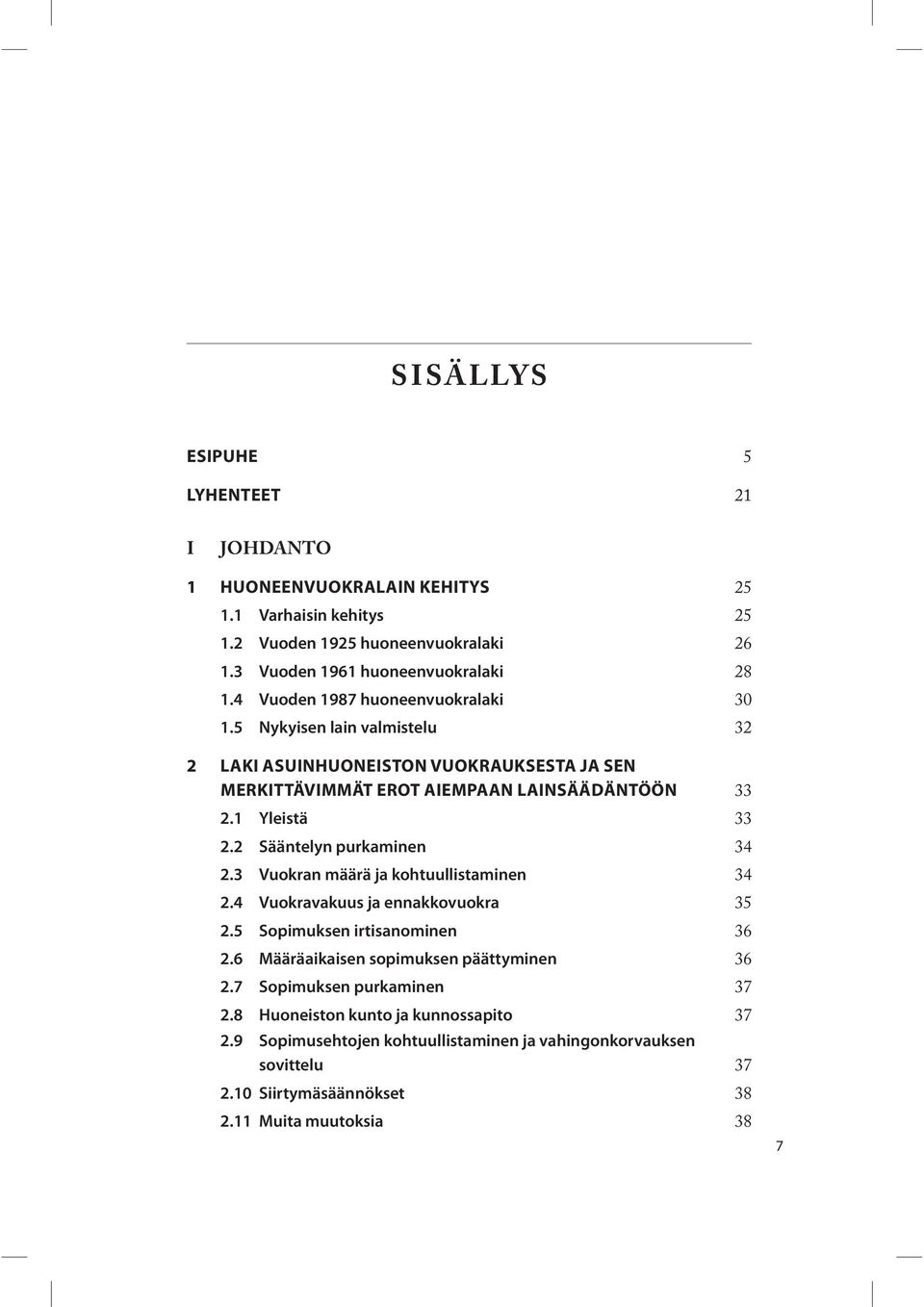 5 Nykyisen lain valmistelu 32 2 LAKI ASUINHUONEISTON VUOKRAUKSESTA JA SEN MERKITTÄVIMMÄT EROT AIEMPAAN LAINSÄÄDÄNTÖÖN 33 2.1 Yleistä 33 2.2 Sääntelyn purkaminen 34 2.